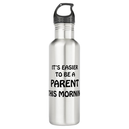 ITS EASIER TO BE A PARENT THIS MORNING BLACK STAINLESS STEEL WATER BOTTLE