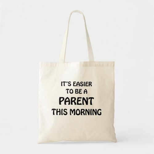 ITS EASIER TO BE A PARENT THIS MORNING BLACK TOTE BAG