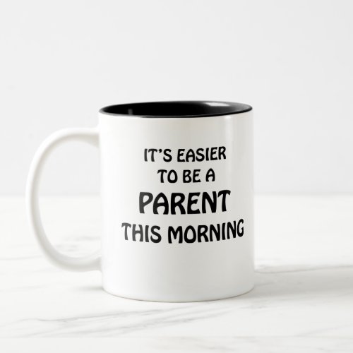 ITS EASIER TO BE A PARENT THIS MORNING BLACK Two_Tone COFFEE MUG