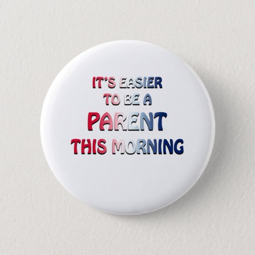 ITS EASIER TO BE A PARENT THIS MORNING USA BUTTON
