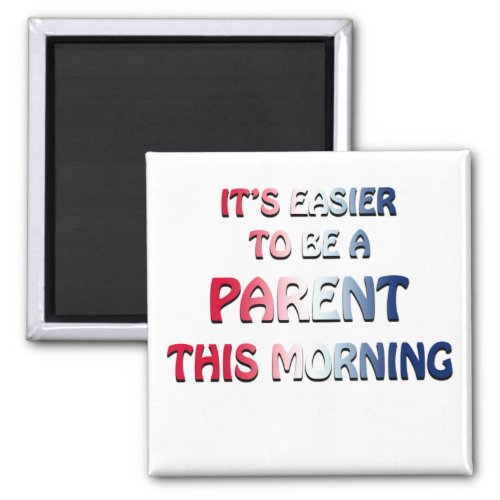 ITS EASIER TO BE A PARENT THIS MORNING USA MAGNET
