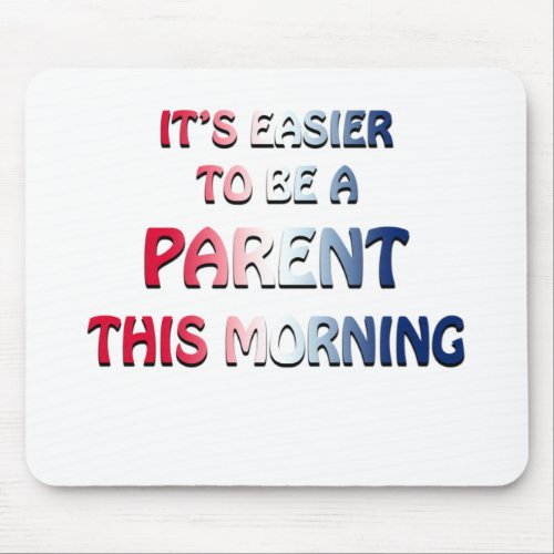 ITS EASIER TO BE A PARENT THIS MORNING USA MOUSE PAD