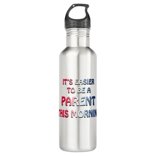 ITS EASIER TO BE A PARENT THIS MORNING USA STAINLESS STEEL WATER BOTTLE
