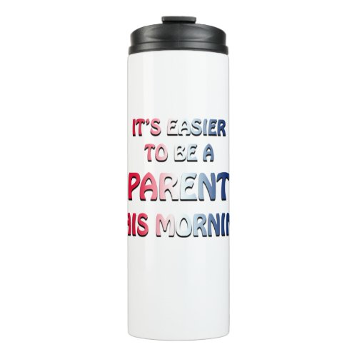 ITS EASIER TO BE A PARENT THIS MORNING USA THERMAL TUMBLER