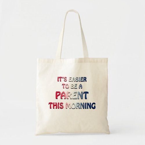 ITS EASIER TO BE A PARENT THIS MORNING USA TOTE BAG