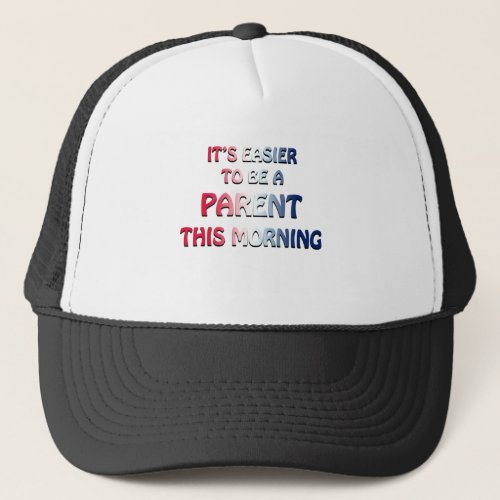 ITS EASIER TO BE A PARENT THIS MORNING USA TRUCKER HAT