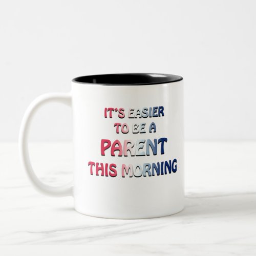 ITS EASIER TO BE A PARENT THIS MORNING USA Two_Tone COFFEE MUG