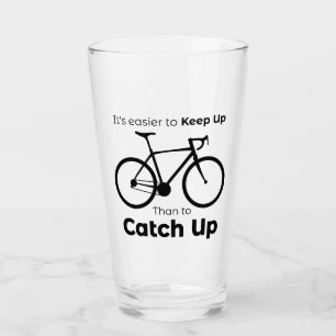 It's Easier To Keep Up Than To Catch Up Cycling Glass