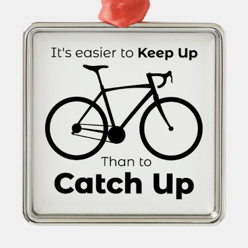 Its Easier To Keep Up Than To Catch Up Cycling Metal Ornament