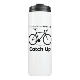 It's Easier To Keep Up Than To Catch Up Cycling Thermal Tumbler