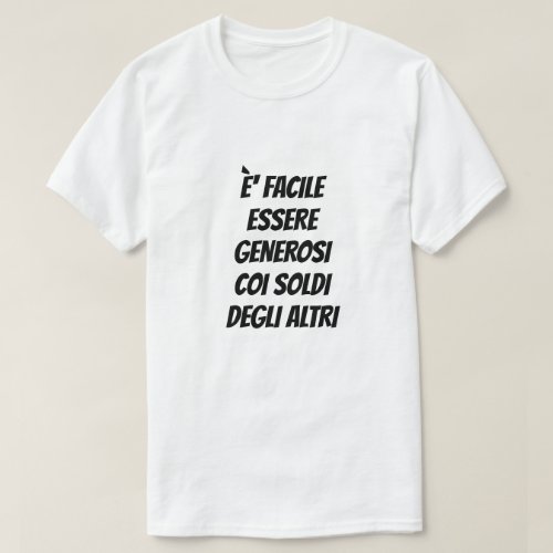 Its easy to be generous with other peoples money T_Shirt