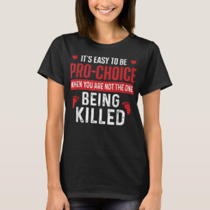 It's Easy To Be Pro-Choice - Unborn Pro-Life Anti- T-Shirt