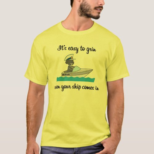 Its easy to grin when your ship comes in 1 T_Shirt