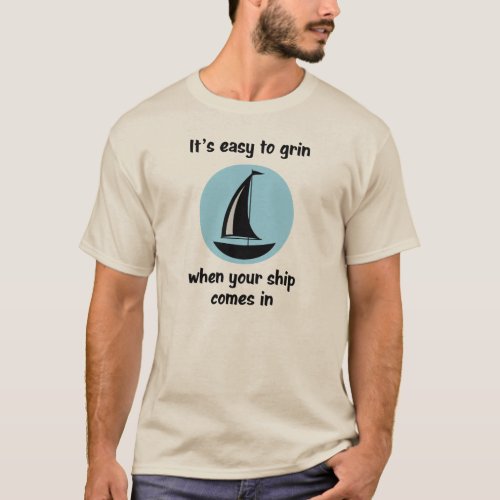 Its easy to grin when your ship comes in 2 T_Shirt
