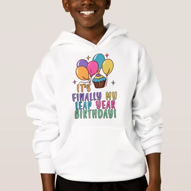 IT'S FINALLY MY LEAP YEAR BIRTHDAY HOODIE (Front)
