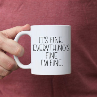 It's Fine. Everything's Fine. I'm Fine. | Mug