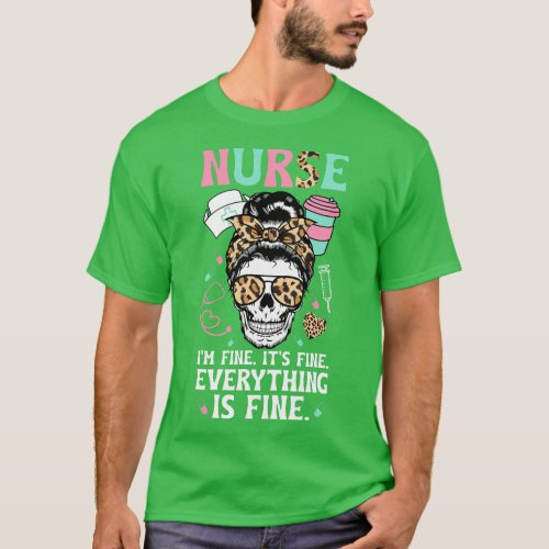 Its Fine I_m Fine Everything Is Fine Nurse Messy B T_Shirt