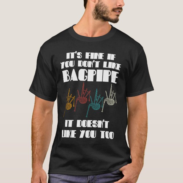 it's fine if you don't like bagpipe bagpipes T-Shirt (Front)