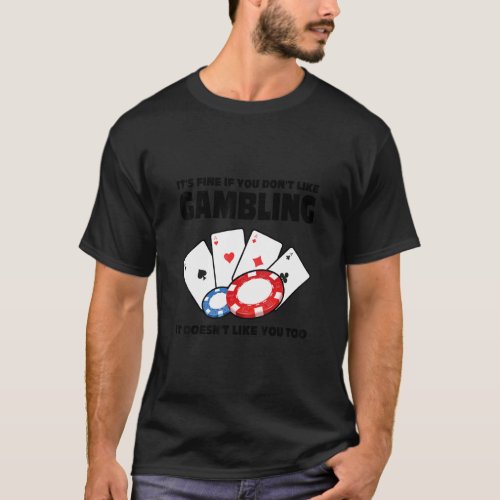 its fine if you dont like gambling casinos casin T_Shirt