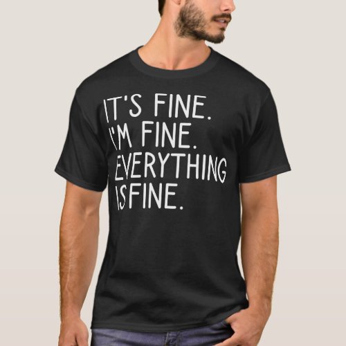 Its Fine Im Fine Everything Is Fine 1 T_Shirt