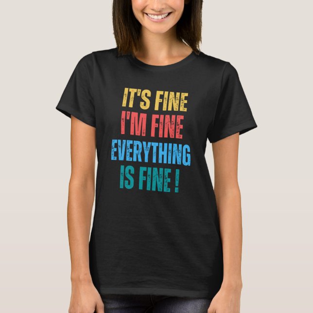 It's Fine I'm Fine Everything Is Fine   1 T-Shirt (Front)