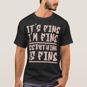 Its Fine Im Fine Everything Is Fine 2 T-Shirt