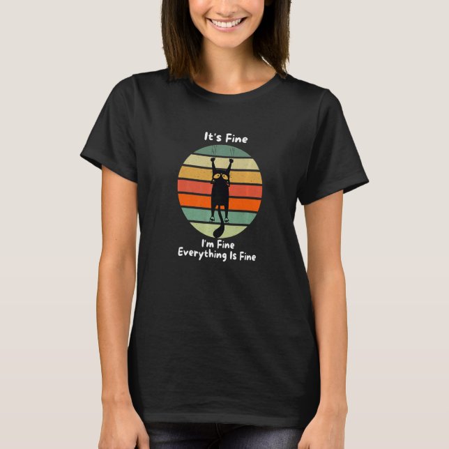 It's Fine I'm Fine Everything Is Fine  Black Cat R T-Shirt (Front)
