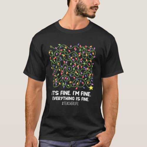 Its Fine Im Fine Everything Is Fine Christmas te T_Shirt