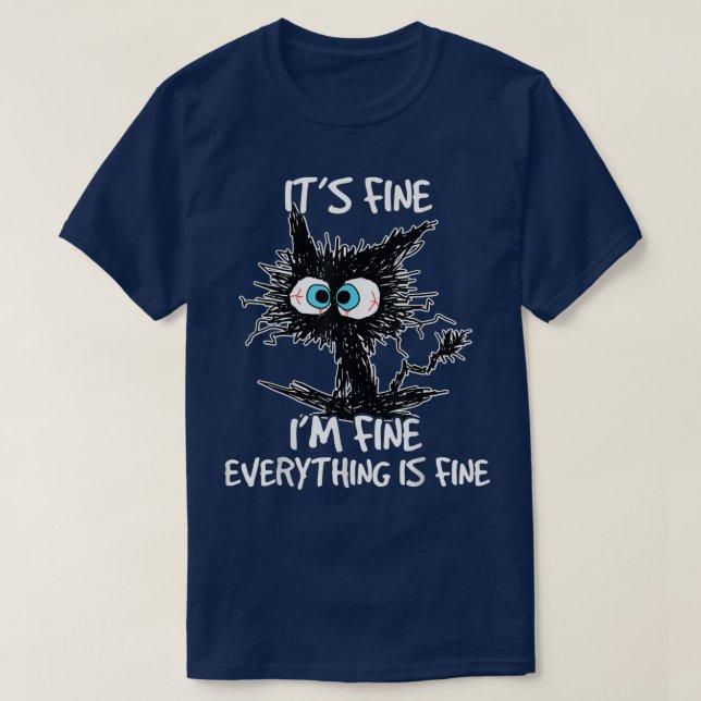 Its Fine Im Fine Everything Is Fine Funny Black Ca T-Shirt (Design Front)