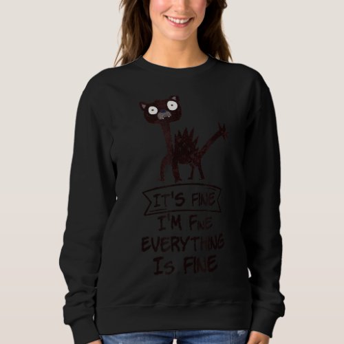 Its Fine Im Fine Everything Is Fine Funny Cat 4 Sweatshirt