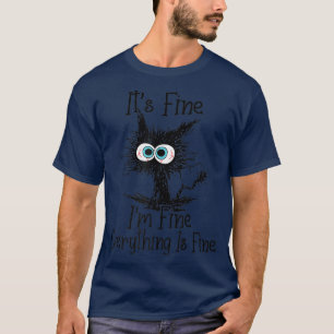 It's Fine I'm Fine Everything Is Fine Funny Cat Bl T-Shirt