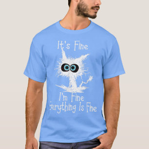 Its Fine Im Fine Everything Is Fine Funny Cat  T-Shirt