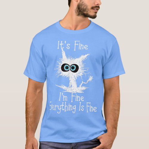 Its Fine Im Fine Everything Is Fine Funny Cat  T_Shirt