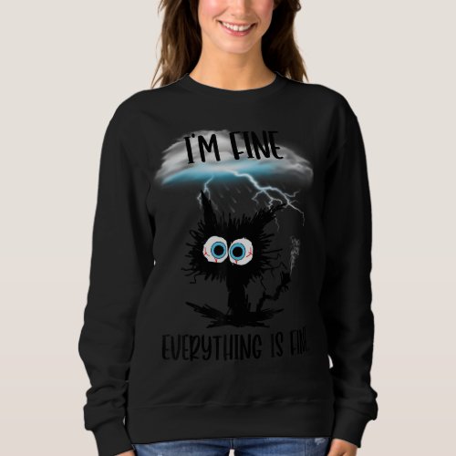 Its Fine Im Fine Everything Is Fine Funny Cat Te Sweatshirt