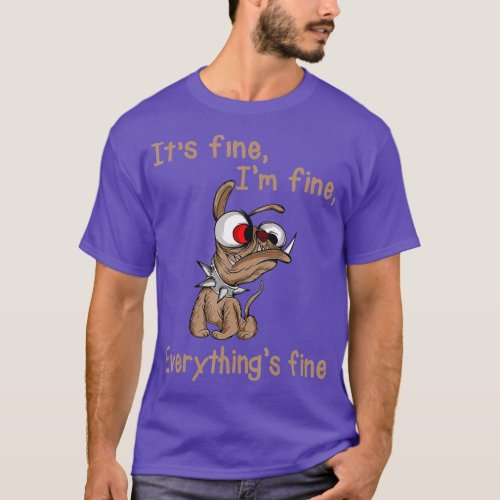 Its Fine Im Fine Everything Is Fine Funny dog      T_Shirt