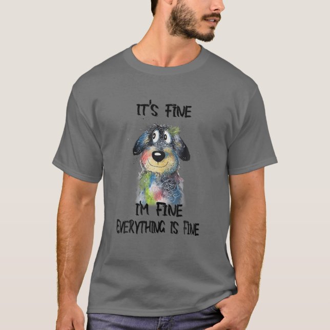 It's Fine I'm Fine Everything Is Fine Funny Dog T-Shirt (Front)