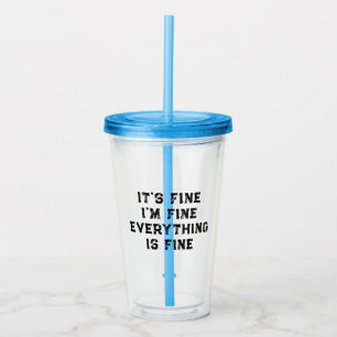 It's Fine I'm Fine Everything Is Fine funny gift Acrylic Tumbler