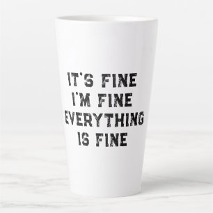 It's Fine I'm Fine Everything Is Fine funny gift Latte Mug