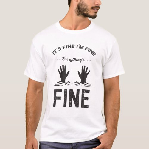 Its Fine Im Fine Everything Is Fine Funny Meme T_Shirt