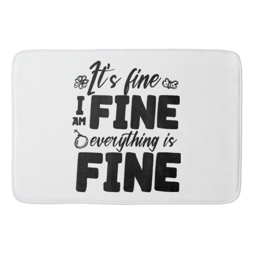 Its Fine Im Fine Everything Is Fine Funny White  Bath Mat
