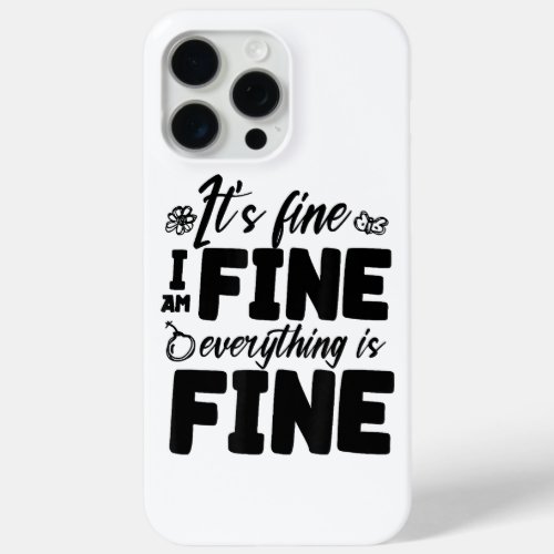 Its Fine Im Fine Everything Is Fine Funny White  iPhone 15 Pro Max Case