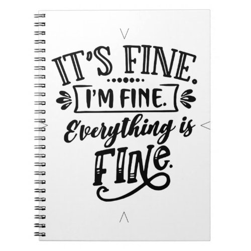 Its Fine Im Fine Everything is Fine Notebook