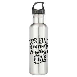 It's Fine, I'm Fine, Everything is Fine Stainless Steel Water Bottle