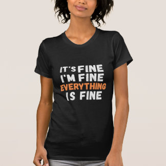 It's Fine I'm Fine Everything Is Fine T-Shirt
