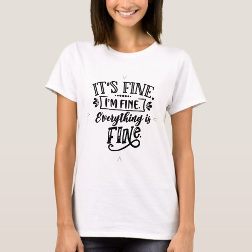 Its Fine Im Fine Everything is Fine T_Shirt