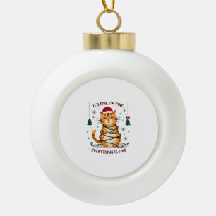 It's Fine I'm Fine Everything Is Fine Xmas Cat Chr Ceramic Ball Christmas Ornament