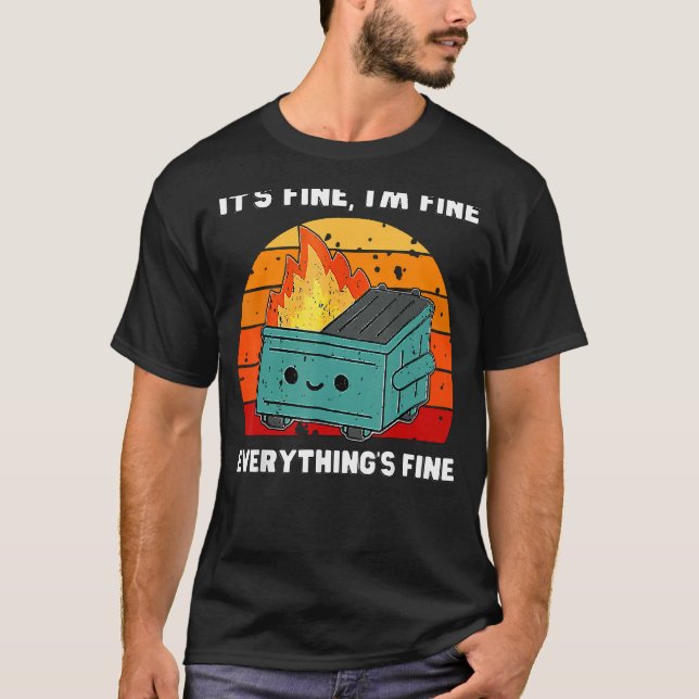 It's Fine, I'm Fine, Everything's Fine Dumpster Fi T-Shirt (Front)