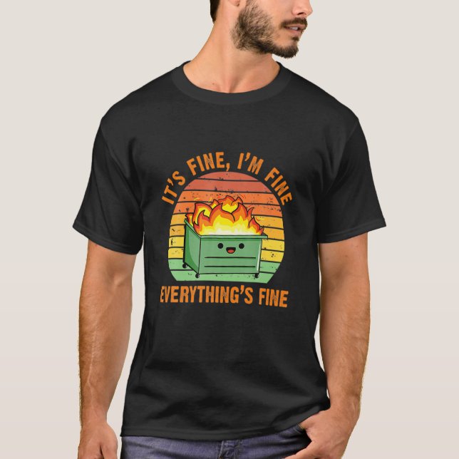 It's Fine, I'm Fine, Everything's Fine Dumpster Fi T-Shirt (Front)