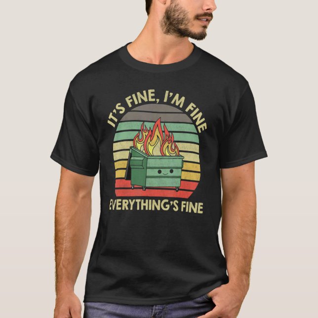It's Fine I'm Fine Everythings Fine Dumpster On Fi T-Shirt (Front)