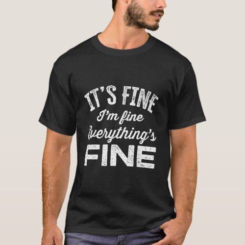ItS Fine IM Fine EverythingS Fine Funny Saying T_Shirt